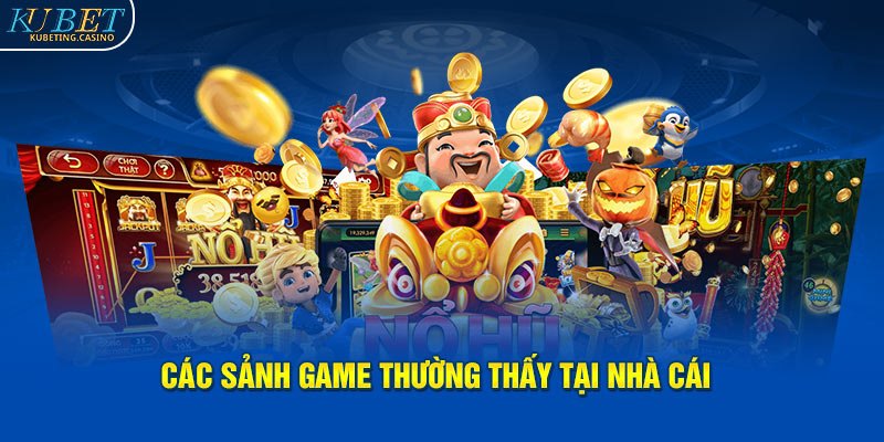 Các sảnh game thường thấy tại nhà cái