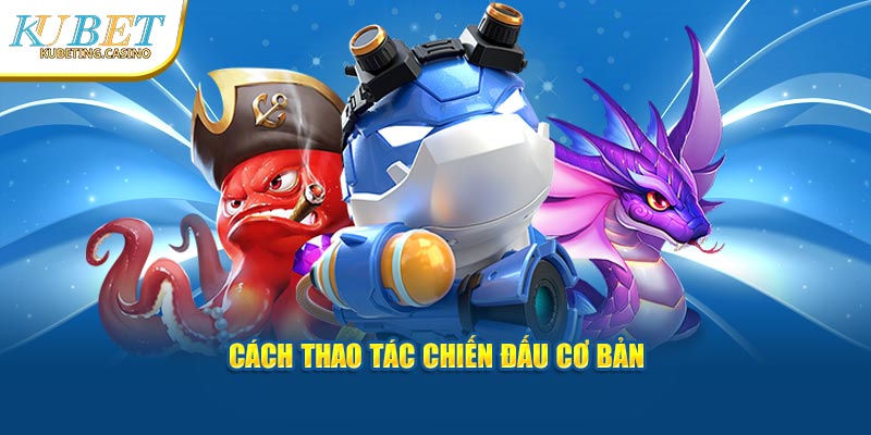 Cách thao tác chiến đấu cơ bản