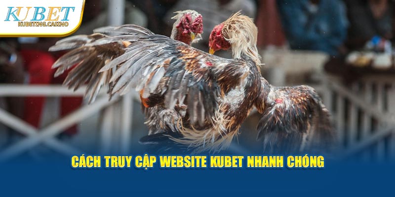 Cách truy cập website Kubet nhanh chóng