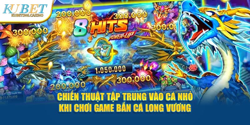 Chiến thuật tập trung vào cá nhỏ khi chơi game bắn cá long vương