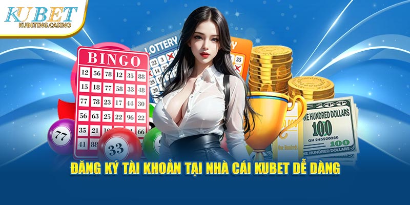 Đăng ký tài khoản tại nhà cái Kubet dễ dàng