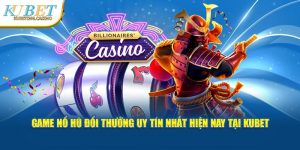 Game Nổ Hũ Đổi Thưởng Uy Tín Nhất Hiện Nay Tại Kubet