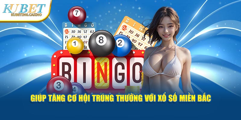 Giúp tăng cơ hội trúng thưởng với xổ số miền Bắc