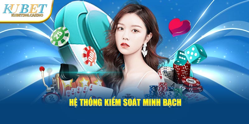 Hệ thống kubet kiểm soát minh bạch