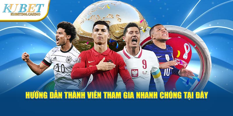 Hướng dẫn thành viên tham gia nhanh chóng tại Kubet