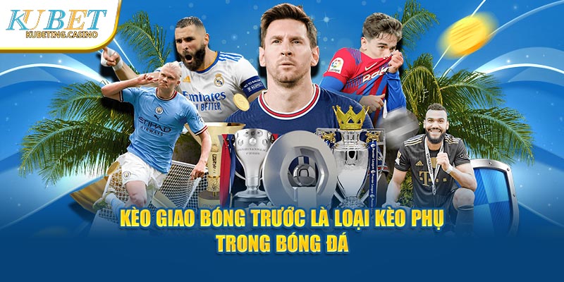 Kèo giao bóng trước là hình thức phụ trong bóng đá