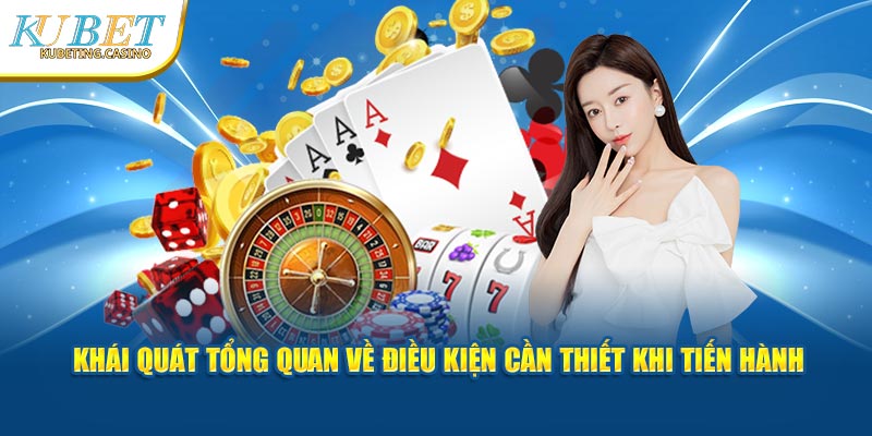 Khái quát tổng quan về điều kiện cần thiết khi tiến hành đăng ký kubet