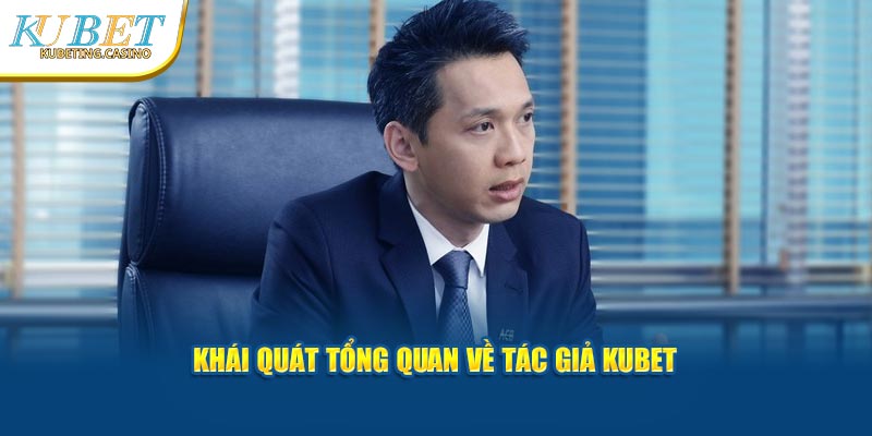 Khái quát tổng quan về tác giả Kubet 