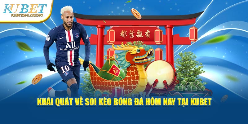 Khái quát về soi kèo bóng đá hôm nay tại Kubet 