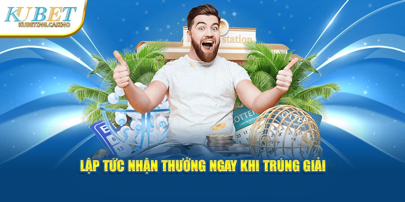 Lập tức nhận thưởng ngay khi trúng giải 