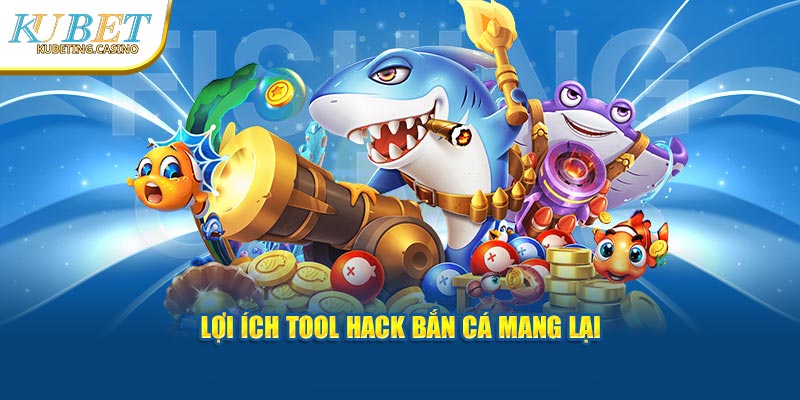 Lợi ích tool hack bắn cá mang lại