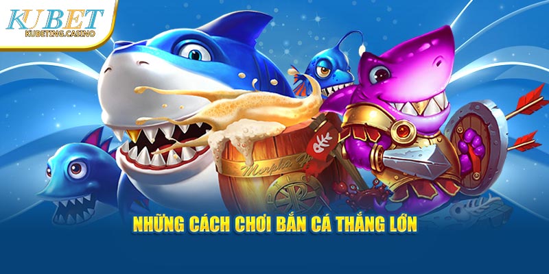 Những cách chơi bắn cá thắng lớn