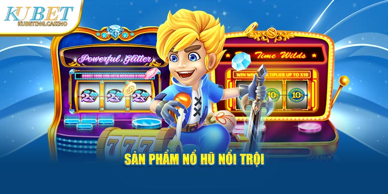 Sản phẩm nổ hũ nổi trội