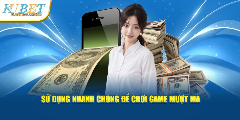 Sử dụng nhanh chóng để chơi game mượt mà