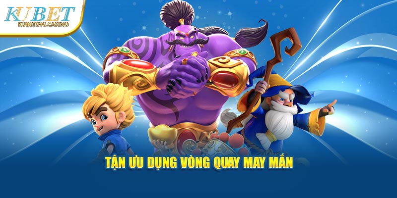 Tận ưu dụng vòng quay may mắn