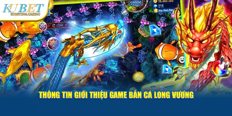 Thông tin giới thiệu khái quát về game bắn cá long vương