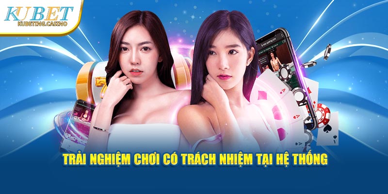 Trải nghiệm chơi có trách nhiệm tại hệ thống